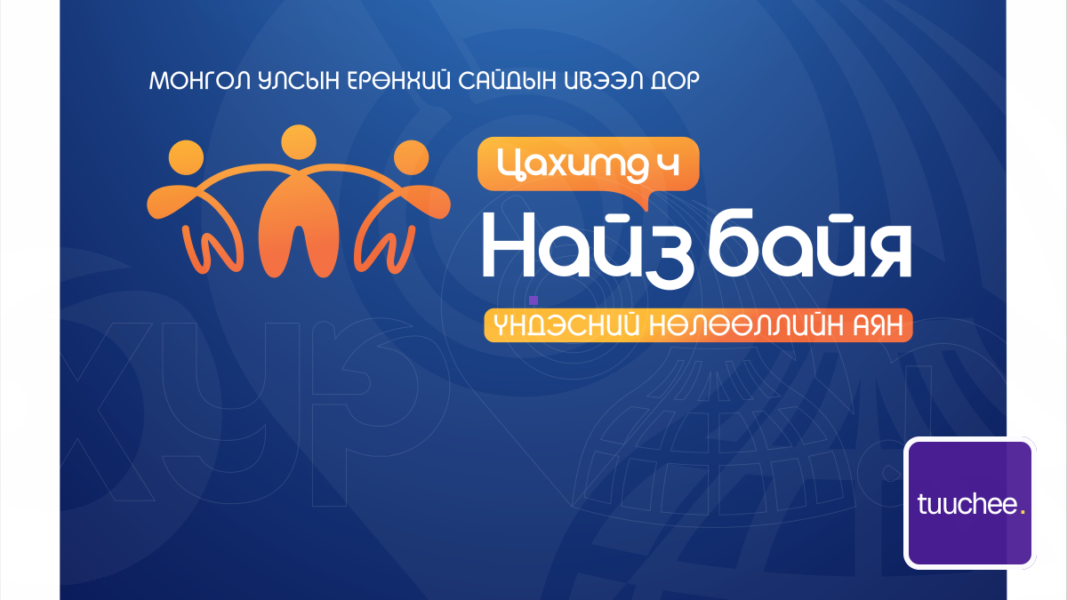 МОНГОЛ УЛСЫН ЕРӨНХИЙ САЙДЫН ИВЭЭЛ ДОР НАЙЗ БАЙЯ ҮНДЭСНИЙ НӨЛӨӨЛЛИЙН АЯН УЛС ОРОН ДАЯАР ЭХЭЛЛЭЭ